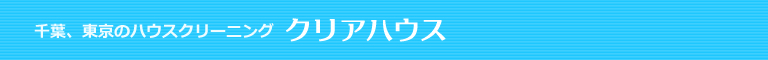 千葉県千葉市、船橋市、習志野市、市川市、八千代市のハウスクリーニング店クリアハウス
